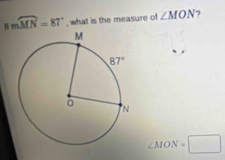 mwidehat MN=87° , what is the measure of ∠ MON 7
∠ MON=□