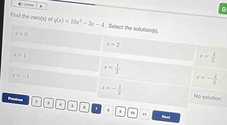 Listen
C
Find the zero(s) Of q(x)=10x^2-3x-4
11
Next