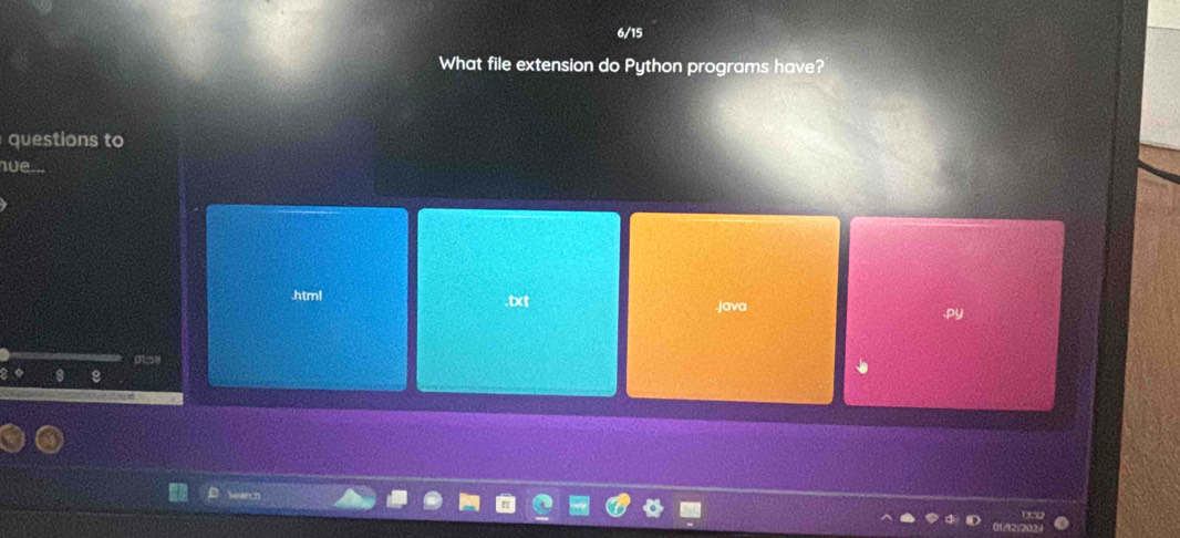 6/15
What file extension do Python programs have?
questions to
nve.
.html ,txt java .py
5