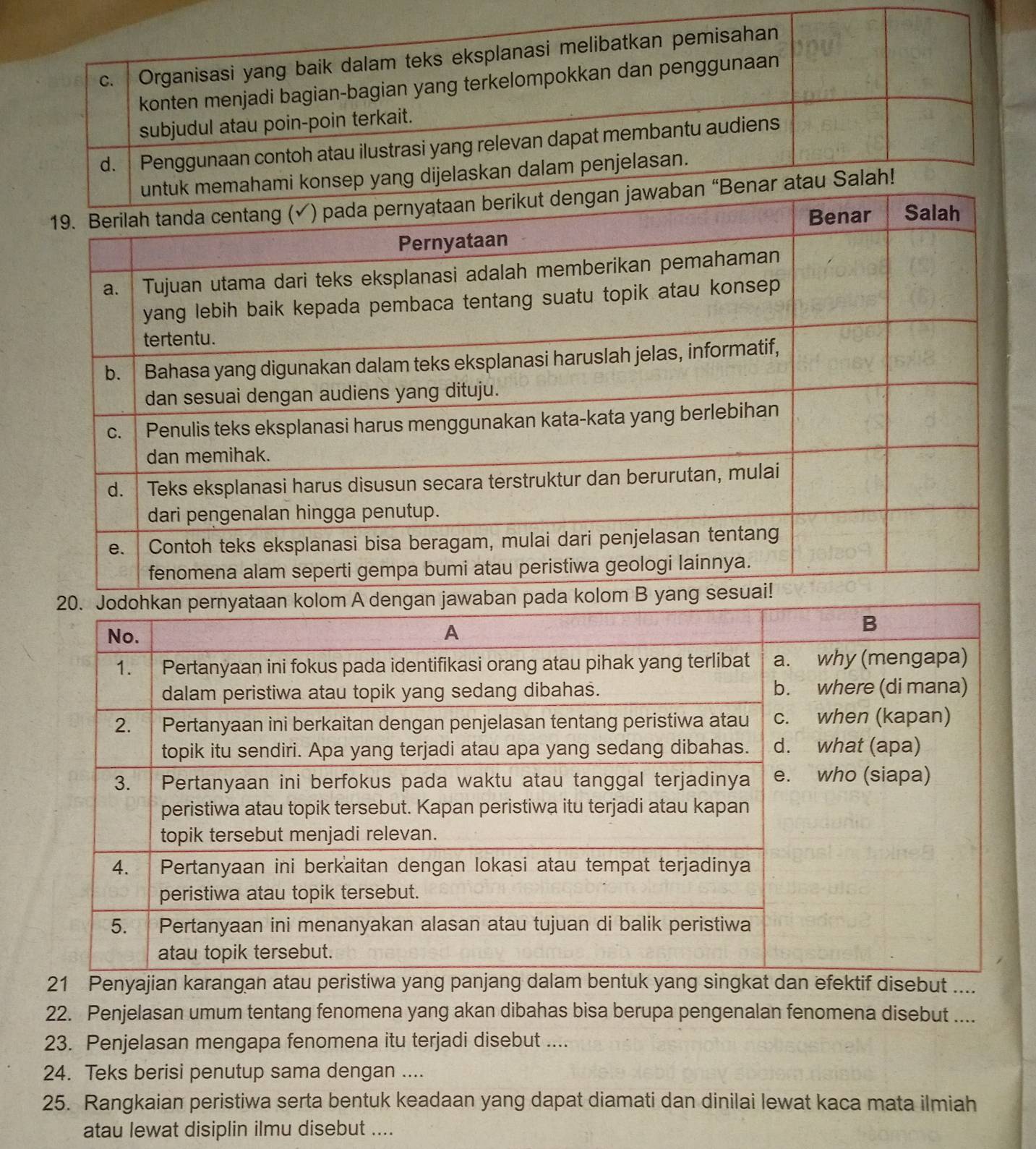 Penyajian karangan atadan efektif disebut .... 
22. Penjelasan umum tentang fenomena yang akan dibahas bisa berupa pengenalan fenomena disebut .... 
23. Penjelasan mengapa fenomena itu terjadi disebut .... 
24. Teks berisi penutup sama dengan .... 
25. Rangkaian peristiwa serta bentuk keadaan yang dapat diamati dan dinilai lewat kaca mata ilmiah 
atau lewat disiplin ilmu disebut ....