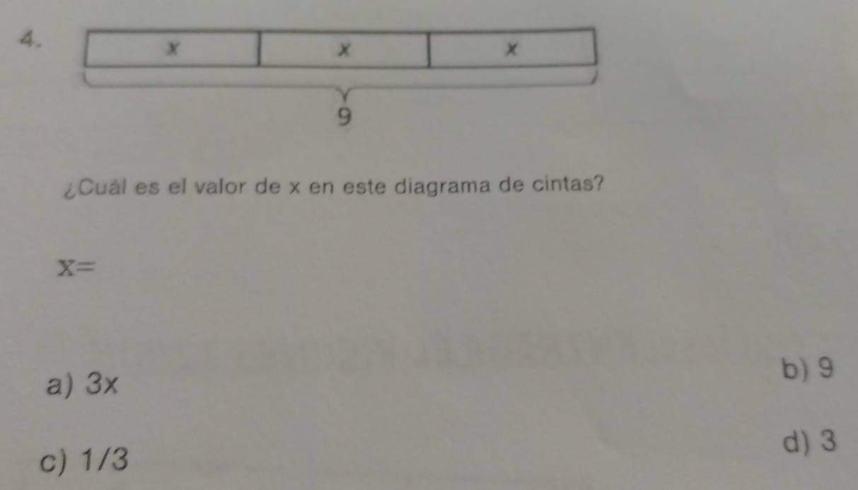 4
¿Cuál es el valor de x en este diagrama de cintas?
X=
a) 3x
b) 9
c) 1/3 d) 3