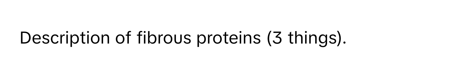 Description of fibrous proteins (3 things).