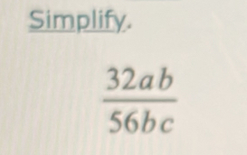 Simplify.
 32ab/56bc 