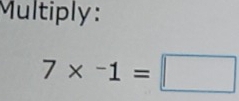 Multiply:
7* ^-1=□