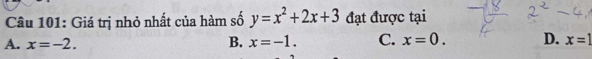 Giá trị nhỏ nhất của hàm số y=x^2+2x+3 đạt được tại
C. x=0. D.
A. x=-2. B. x=-1. x=1