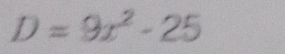 D=9x^2-25