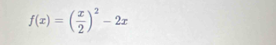 f(x)=( x/2 )^2-2x