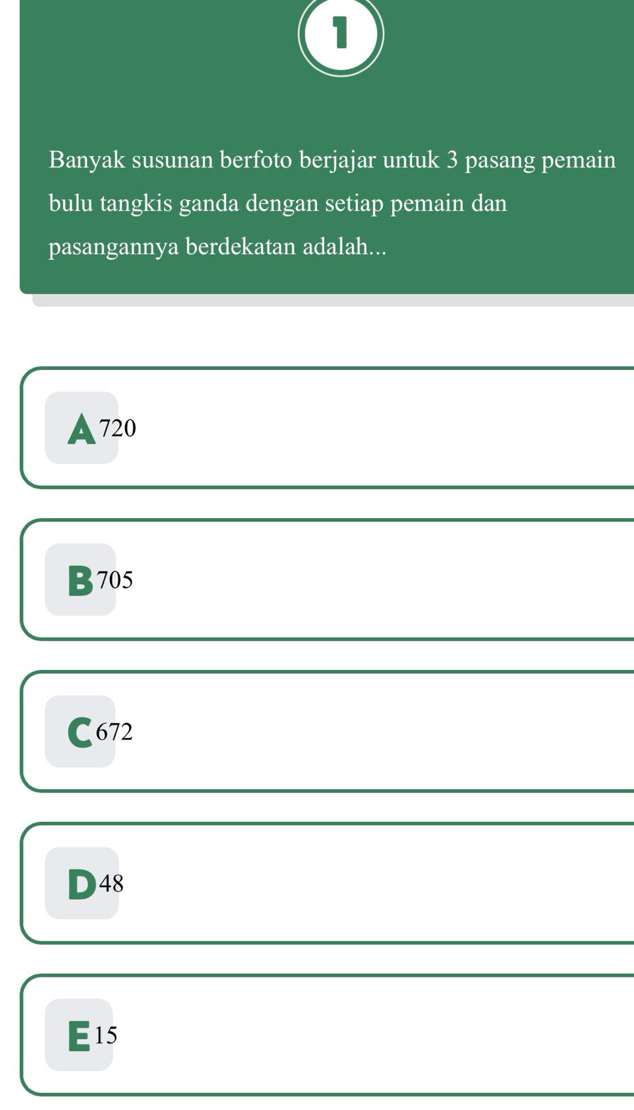 Banyak susunan berfoto berjajar untuk 3 pasang pemain
bulu tangkis ganda dengan setiap pemain dan
pasangannya berdekatan adalah...
A720
B705
C 672
D48
E15