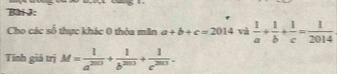 Cho các số thực khác 0 thỏa mãn a+b+c=2014 và  1/a + 1/b + 1/c = 1/2014 
Tính giá trị M= 1/a^(2013) + 1/b^(2013) + 1/c^(2013) .