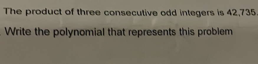 The product of three consecutive odd integers is 42,735. 
Write the polynomial that represents this problem