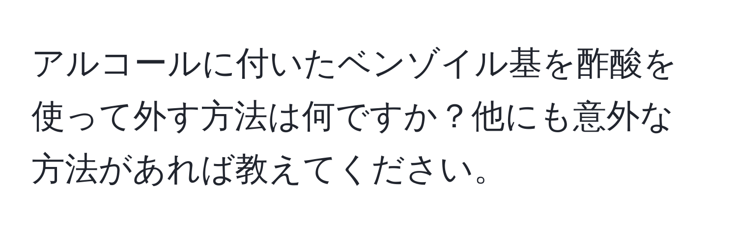 アルコールに付いたベンゾイル基を酢酸を使って外す方法は何ですか？他にも意外な方法があれば教えてください。