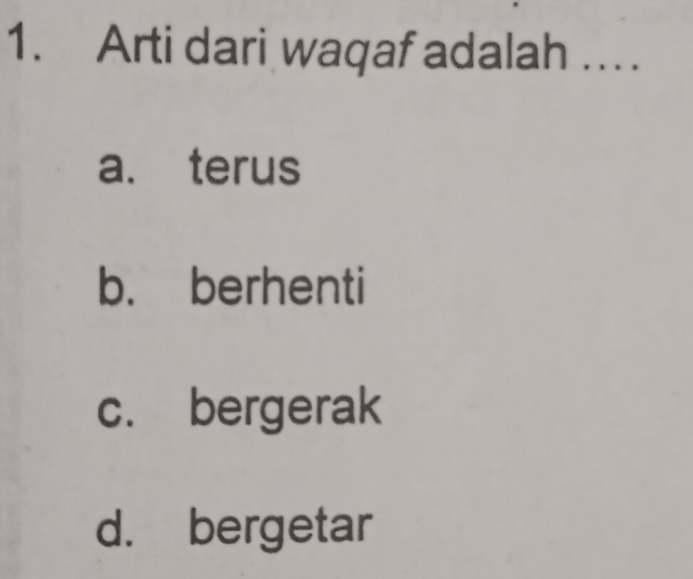 Arti dari waqaf adalah …
a. terus
b. berhenti
c. bergerak
d. bergetar