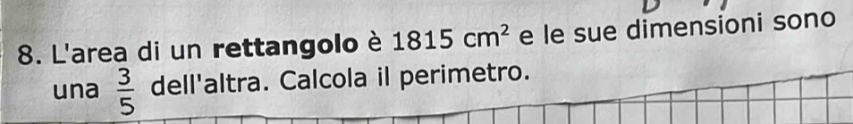 L'area di un rettangolo è 1815cm^2 e le sue dimensioni sono 
una  3/5  dell'altra. Calcola il perimetro.