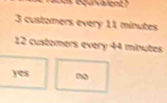 es équivalent ?
3 customers every 11 minutes
12 customers every 44 minutes
yes