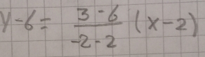 y-6= (3-6)/-2-2 (x-2)