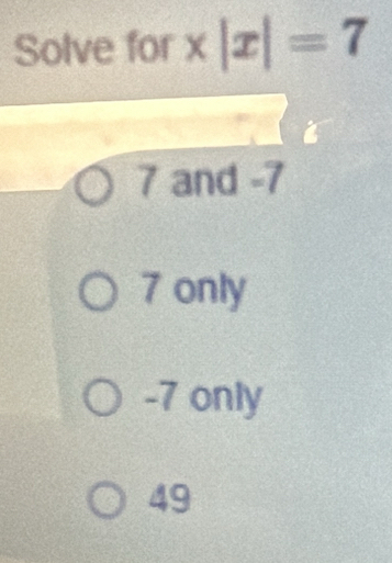 Solve for X ( |x|=7
7 and -7
7 only
-7 only
49