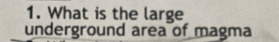 What is the large 
underground area of magma