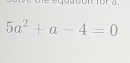 5a^2+a-4=0