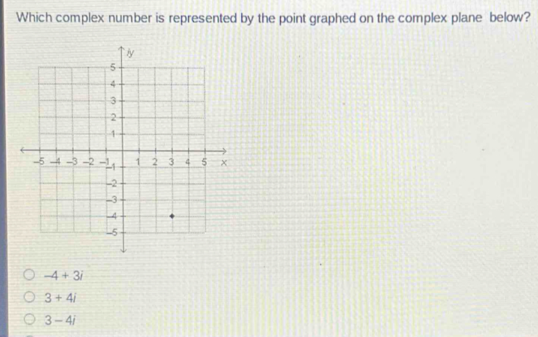 Which complex number is represented by the point graphed on the complex plane below?
-4+3i
3+4i
3-4i