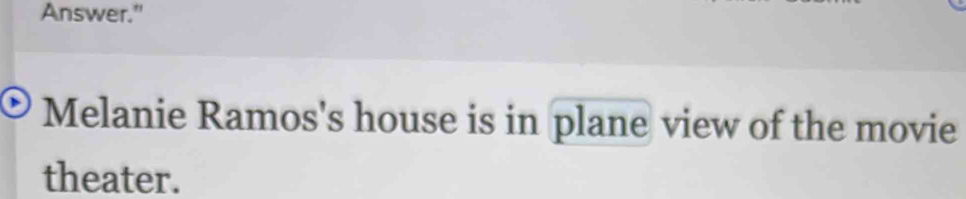 Answer." 
Melanie Ramos's house is in plane view of the movie 
theater.