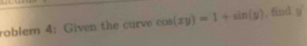 roblem 4;Given the curve cos (xy)=1+sin (y) , find y^2