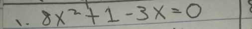 8x^2+1-3x=0