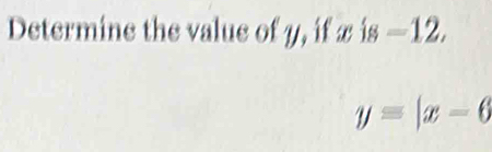 Determine the value of 7, if x is 1..00 12.
y=|x-6