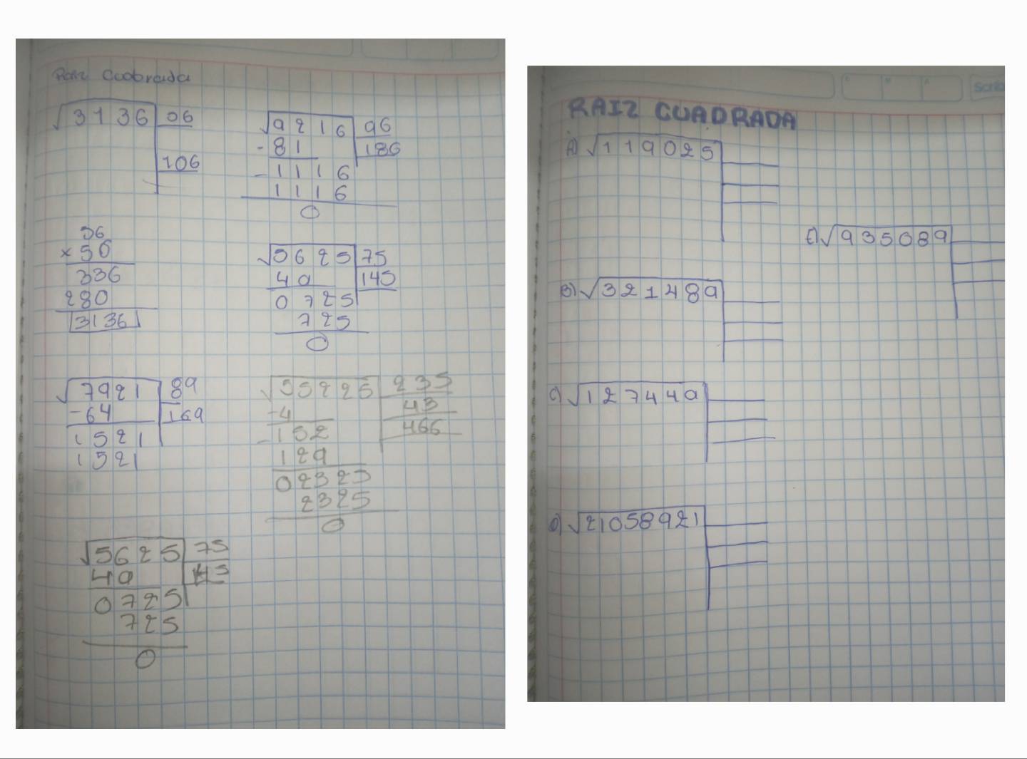 Pore coobrada
beginarrayr sqrt(3136) sqrt(106)endarray beginarrayr sqrt(9216) -81 hline -1116 -116 hline 0endarray
RAIZ CUADRADA 
A sqrt(119025)
beginarrayr 56 * 36 * 306 880 hline 121.361endarray
t)sqrt(935089)
beginarrayr sqrt(5672 4.02) hline 0.92.51 1.72 hline 0endarray
ei sqrt(321489)
beginarrayr sqrt(7921) -64 1.521 1.521endarray | 89/169 endarray beginarrayr 1.5775* 0 3051-10 1 1899 19 19755 hline 0070endarray
sqrt(12744a)
sqrt(210589)approx 1
beginarrayr beginarrayr sqrt(sqrt sqrt [) 140endarray =beginarrayr 1 00 hline 0 hline 0endarray 