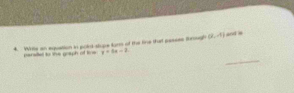Write an equation in point-slupe form of the line that pasess through (2,-1) 96d is 
_ 
parallel to the graph of line y=5x-2.