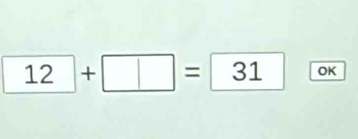 12+□ = 31 OK