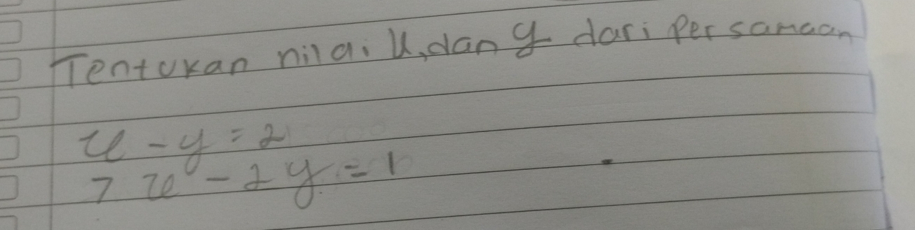 Tentokan nilai u, dang dari per samaan 
te -y=2
7x^2-2y=1