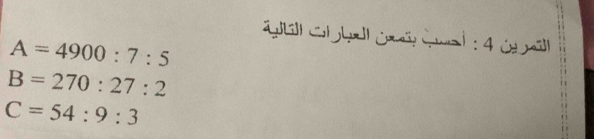 A=4900:7:5
:4 O ill
B=270:27:2
C=54:9:3