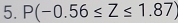 P(-0.56≤ Z≤ 1.87)