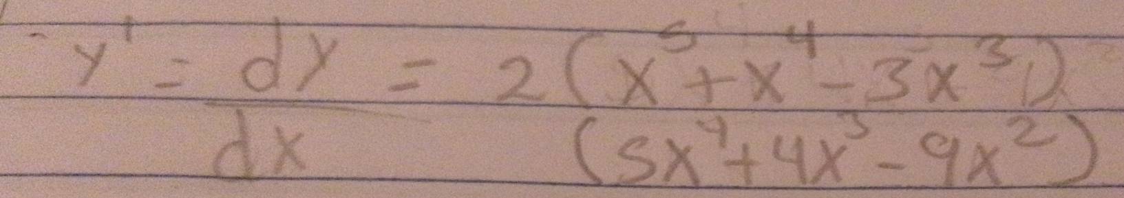 y'= dy/dx = (2(x^5+x^4-3x^3))/(5x^4+4x^3-9x^2) 