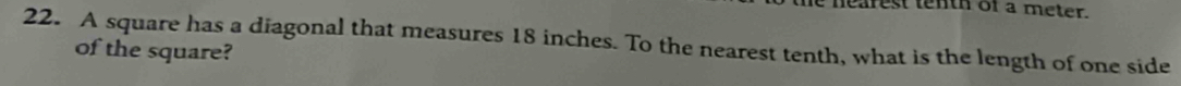 nearest tenth of a meter. 
22. A square has a diagonal that measures 18 inches. To the nearest tenth, what is the length of one side 
of the square?