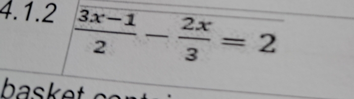  (3x-1)/2 - 2x/3 =2
baske