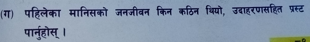 (ग) पहिलेका मानिसको जनजीवन किन कठिन थियो, उदाहरणसहित प्रस्ट 
पार्नुहोस् ।