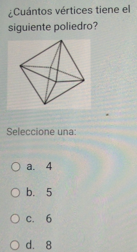 ¿Cuántos vértices tiene el
siguiente poliedro?
Seleccione una:
a. 4
bù 5
c. 6
d. 8