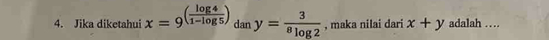 Jika diketahui x=9^((frac log 4)1-log 5) dan y= 3/8log 2  , maka nilai dari x+y adalah …