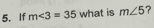 If m∠ 3=35 what is m∠ 5 ?