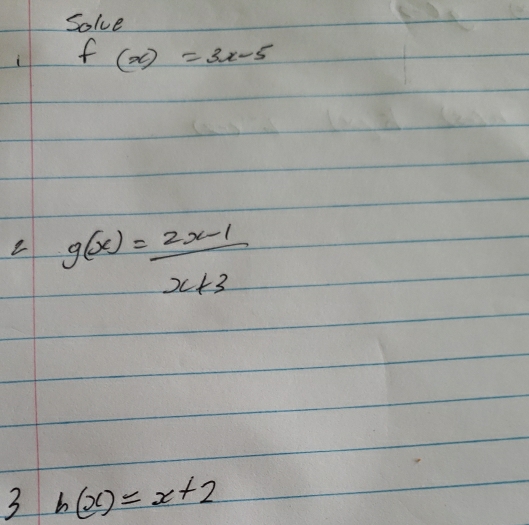 Solve
i f(x)=3x-5
e g(x)= (2x-1)/x+3 
3 h(x)=x+2