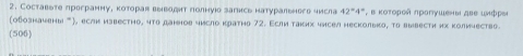 Составыте лрегранну, коτорав выводηт πолнуюо запнсь натуральнвге числа 42°4° , в κοτοрοй лрогушены две шκфрεе 
(οθозначены ''), если известηо, чтο данов число кратηо 72. Εсли таких чηсел несколька, τo вывести их κоличествo 
(506)