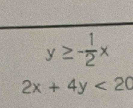 y≥ - 1/2 x
2x+4y<20</tex>