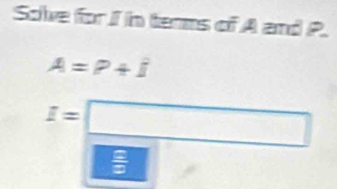 Solve for I in terms of A and P.
A=P+j+
I=□
overline circ   □ /□  