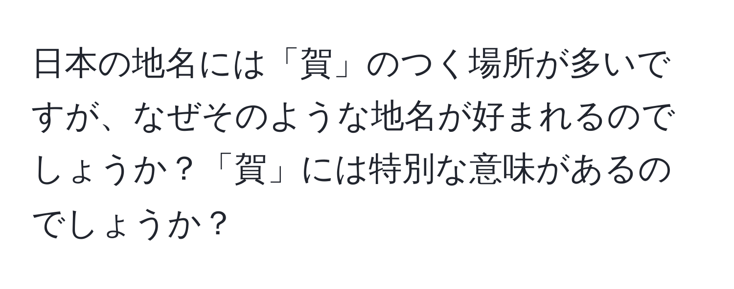 日本の地名には「賀」のつく場所が多いですが、なぜそのような地名が好まれるのでしょうか？「賀」には特別な意味があるのでしょうか？