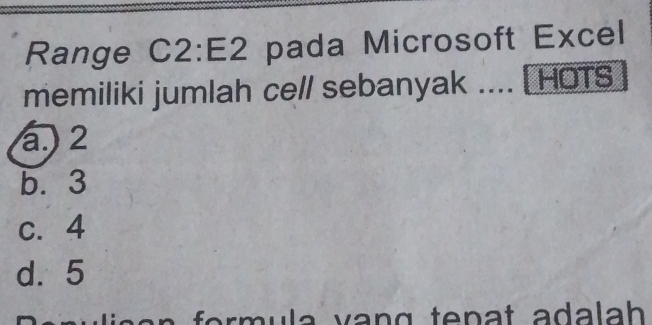 Range C2:E2 pada Microsoft Excel
memiliki jumlah ce// sebanyak .... [HOTS
a.) 2
b. 3
c. 4
d. 5