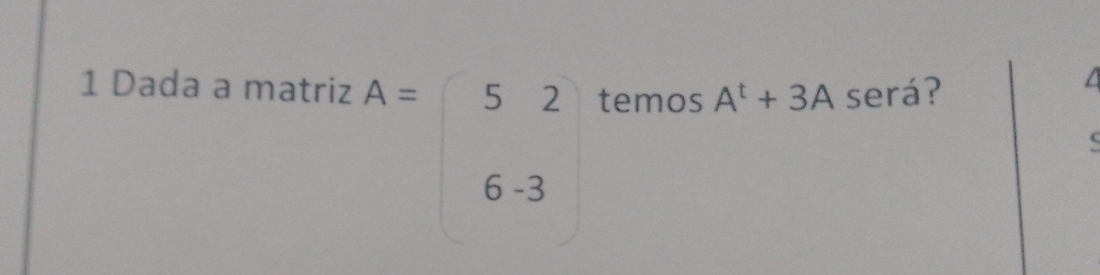 Dada a matriz temos A^t+3A será?
A=beginbmatrix 5&2 6&-3endbmatrix