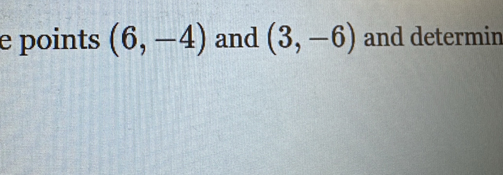 points (6,-4) and (3,-6) and determin