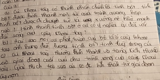 canoe 
Cau g. 
a Qi rheai tāg có tànB zhān chiB pā tinB bot ti 
bot dud Buin thanB new tù quá thing quáng hop 
fing bot dagcdichagen tù (c xuōng nè BBò much 
naò! (ing thais tinen bàt o a có yngǎiú ¢idoi ó 
doi song cuá cag chuai bg? 
b) dai sao noisǔ phat tuion aò bò lǎǒ caò Behou 
tay onB hung dei Ruòng tin 607 ting fug drong cù 
( ai mhou tag thiong Quǐ thang vù tang kich thuǒo 
aò giai doan cuói auà chu think song cuò eaig (hou) 
aà. Giai thich fài sao ai rodo hiǎ than tù giaicloen 
aynon