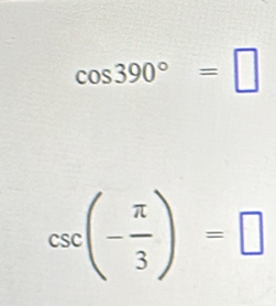 cos 390°=□
csc (- π /3 )=□